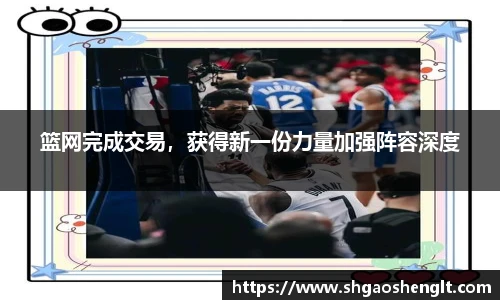 篮网完成交易，获得新一份力量加强阵容深度